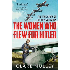 Clare Mulley The Women Who Flew For Hitler