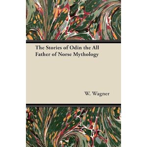 W. Wagner The Stories Of Odin The All Father Of Norse Mythology