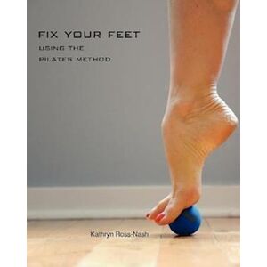 Kathryn M. Ross-Nash Fix Your Feet- Using The Pilates Method