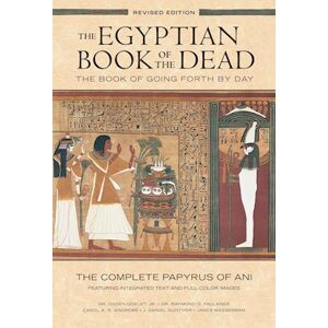 Ogden Goelet The Egyptian Book Of The Dead: The Book Of Going Forth By Day : The Complete Papyrus Of Ani Featuring Integrated Text And Full-Color Images (History ... Mythology Books, History Of Ancient Egypt)