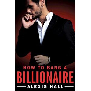 Alexis Hall How To Bang A Billionaire