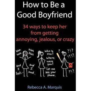 Rebecca A. Marquis How To Be A Good Boyfriend