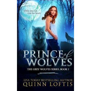 Quinn A. Loftis Prince Of Wolves: Book 1, Grey Wolves Series