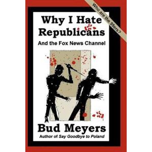 Bud Meyers Why I Hate Republicans