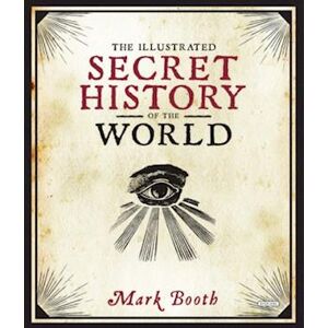 Mark Booth The Illustrated Secret History Of The World