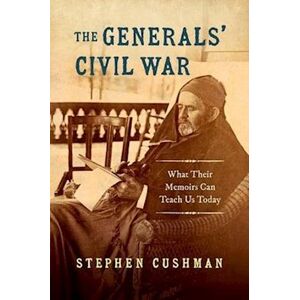 Stephen Cushman The Generals' Civil War