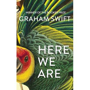 Graham Swift Here We Are