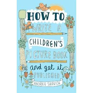 Andrea Shavick How To Write A Children'S Picture Book And Get It Published, 2nd Edition