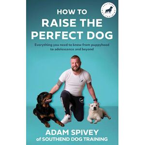 Adam Spivey How To Raise The Perfect Dog