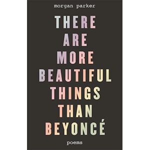 Morgan Parker There Are More Beautiful Things Than Beyonce