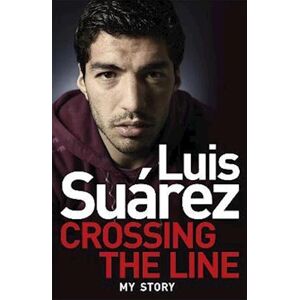 Luis Suarez: Crossing The Line - My Story