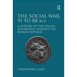 Christopher J. Dart The Social War, 91 To 88 Bce