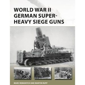 Marc Romanych World War Ii German Super-Heavy Siege Guns