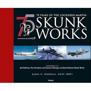 James C. Goodall 75 Years Of The Lockheed Martin Skunk Works