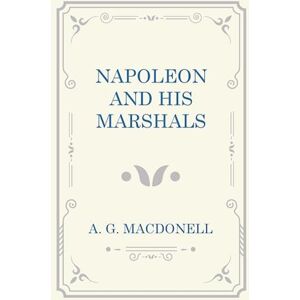 A. G. Macdonell Napoleon And His Marshals