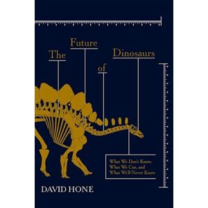 David Hone The Future Of Dinosaurs