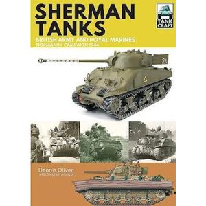 Dennis Oliver Tank Craft 2: Sherman Tanks: British Army And Royal Marines Normandy Campaign 1944