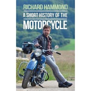 Richard Hammond A Short History Of The Motorcycle