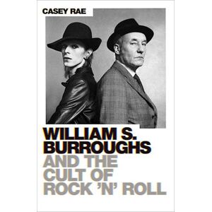 Casey Rae William S. Burroughs And The Cult Of Rock 'N' Roll