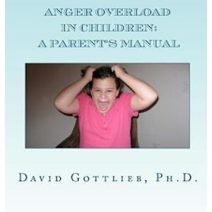 David E. Gottlieb Ph. D. Anger Overload In Children