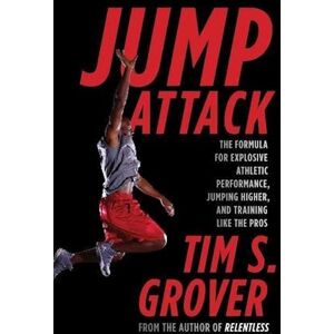 Tim S. Grover Jump Attack: The Formula For Explosive Athletic Performance, Jumping Higher, And Training Like The Pros