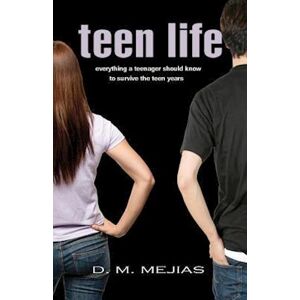 D. M. Mejias Teen Life Everything A Teenager Should Know To Survive The Teen Years