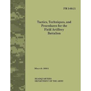 Department of the Army Tactics, Techniques And Procedures For The Field Artillery Battalion (Field Manual No. 3-09.21)