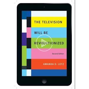 Amanda D. Lotz The Television Will Be Revolutionized, Second Edition