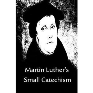 Martin Luther'S Small Catechism