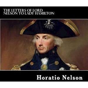 Horatio Nelson The Letters Of Lord Nelson To Lady Hamilton