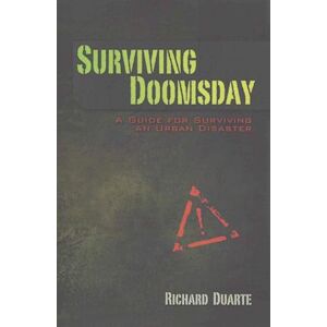 Richard Duarte Surviving Doomsday: A Guide For Surviving An Urban Disaster