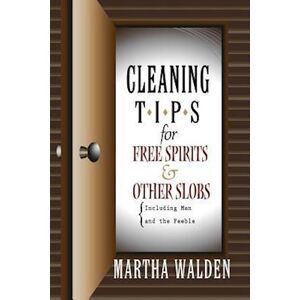 Martha A. Walden Cleaning Tips For Free Spirits And Other Slobs, Including Men And The Feeble