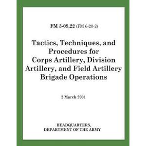 Department of the Army Tactics, Techniques, And Procedures For Corps Artillery, Division Artillery, And Field Artillery Brigade Operations (Fm 3-09.22)