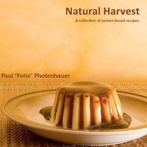 Paul Fotie Photenhauer Natural Harvest: A Collection Of Semen-Based Recipes