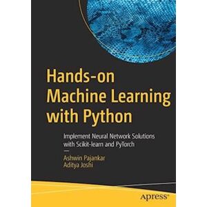 Ashwin Pajankar Hands-On Machine Learning With Python : Implement Neural Network Solutions With Scikit-Learn And Pytorch
