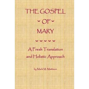 Mark M. Mattison The Gospel Of Mary: A Fresh Translation And Holistic Approach