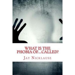 Jay Nicklause What Is The Phobia Of....Called?