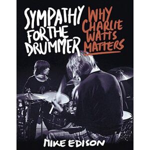 Mike Edison Sympathy For The Drummer : Why Charlie Watts Matters