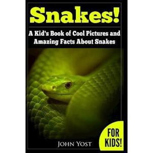 John Yost Snakes! A Kid'S Book Of Cool Images And Amazing Facts About Snakes: Nature Books For Children Series