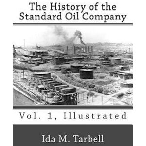 Ida M. Tarbell The History Of The Standard Oil Company (Vol. 1, Illustrated)