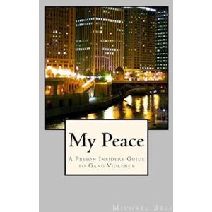 Michael Bell My Peace, A Prison Insiders Approach To Teen And Gang Violence