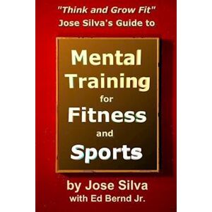 Jose Silva'S Guide To Mental Training For Fitness And Sports: Think And Grow Fit