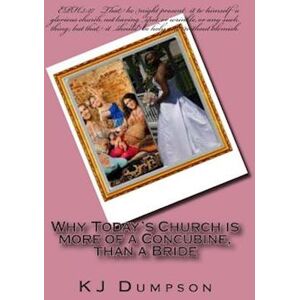 K. J. Dumpson Why Today'S Church Is More Of A Concubine, Than A Bride