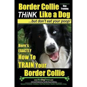 Paul Allen Pearce Border Collie Dog Training - Think Like A Dog, But Don'T Eat Your Poop!