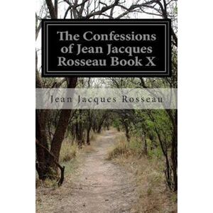 The Confessions Of Jean Jacques Rosseau Book X