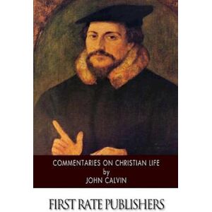 Calvin Commentaries On Christian Life