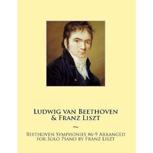 Beethoven Symphonies #6-9 Arranged For Solo Piano By Franz Liszt