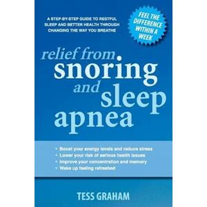 Tess Graham Relief From Snoring And Sleep Apnea: A Step-By-Step Guide To Restful Sleep And Better Health Through Changing The Way You Breathe