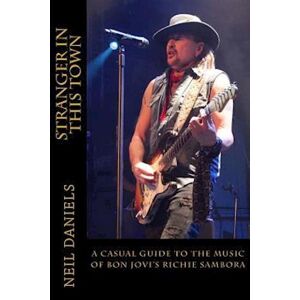 Neil Daniels Stranger In This Town - A Casual Guide To The Music Of Bon Jovi'S Richie Sambora