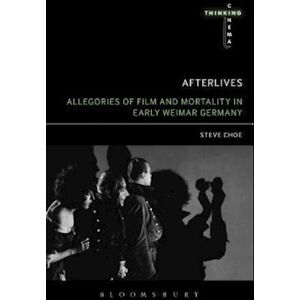 Steve Choe Afterlives: Allegories Of Film And Mortality In Early Weimar Germany